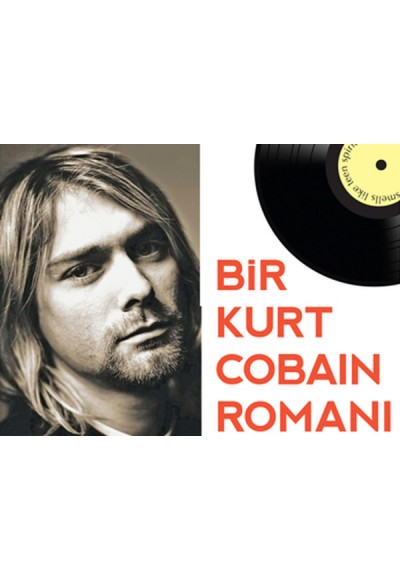 Bir Kurt Cobain Romanı - Genç Ruh Gibi Kokardı