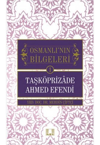 Taşköprizade Ahmed Efendi / Osmanlı'nın Bilgeleri 1