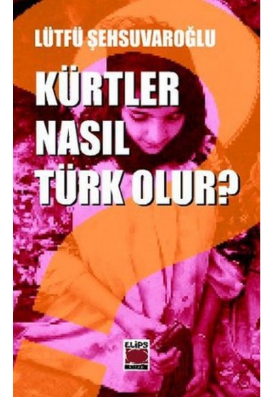 Kürt Sorununa Türk Tarih Felsefesi Açısından Bir Yaklaşım - Kürtler Nasıl Türk Olur?