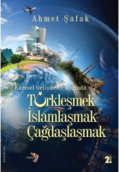 Küresel Gelişmeler Işığında Tükleşmek İslamlaşmak Çağdaşlaşmak