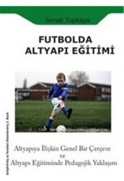 Futbolda Altyapı Eğitimi  Altyapıya İlişkin Genel Bir Çerçeve ve Altyapı Eğitiminde Pedagojik Ya