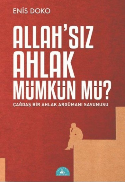 Allah'sız Ahlak Mümkün Mü? - Çağdaş Bir Ahlak Argümanı Savunusu