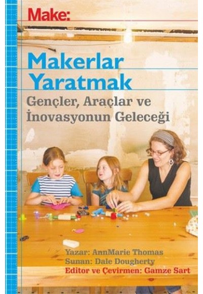 Makerler Yaratmak - Gençler, Araçlar ve İnovasyonun Geleceği