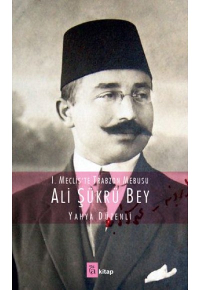 I. Mecliste Trabzon Mebusu : Ali Şükrü Bey
