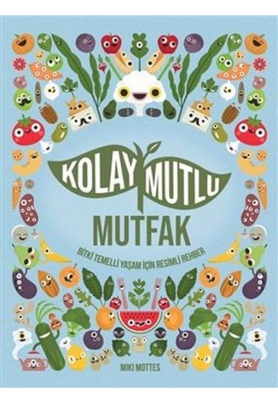 Kolay Mutlu Mutfak - Bitki Temelli Yaşam İçin Resimli Rehber