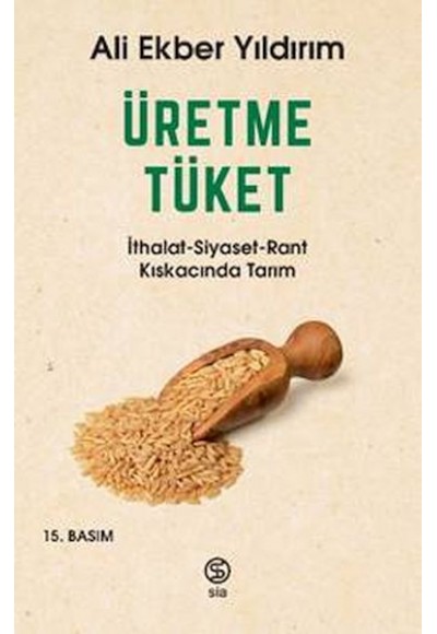 Üretme Tüket - İthalat-Siyaset-Rant Kıskacında Tarım