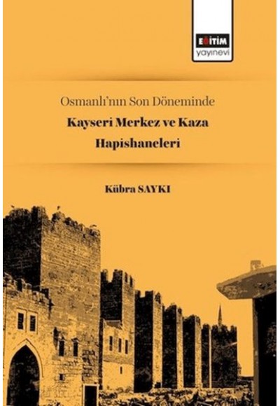 Osmanlı’nın Son Döneminde Kayseri Merkez ve Kaza Hapishaneleri