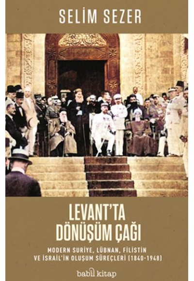 Levant'ta Dönüşüm Çağı - Modern Suriye, Lübnan, Filistin ve İsrail’in Oluşum Süreçleri (1840-1948)