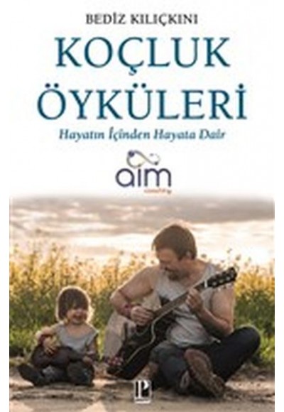Koçluk Öyküleri - Hayatın İçinden Hayata Dair