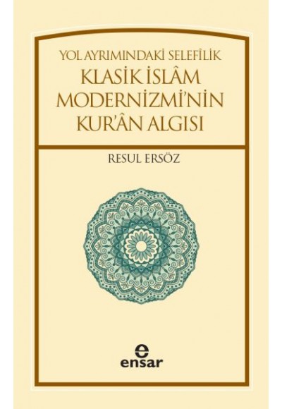 Yol Ayrımındaki Selefilik Klasik İslam Modernizmi'nin Kur'an Algısı