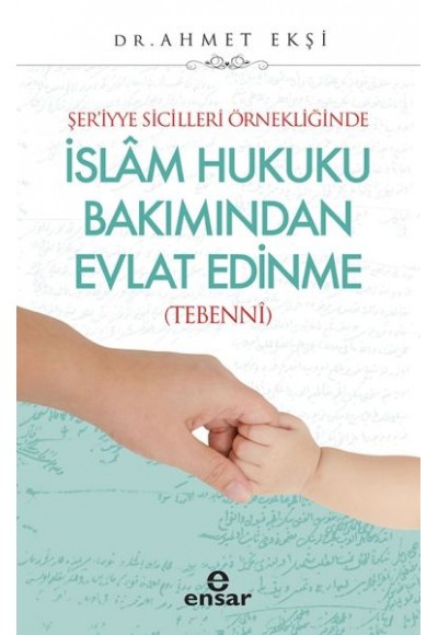 Şer’iyye Sicilleri Örnekliğinde İslam Hukuku Bakımından Evlat Edinme - (Tebenni)
