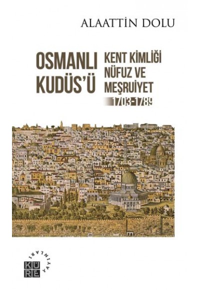 Osmanlı Kudüs’ü - Kent Kimliği, Nüfuz ve Meşruiyet (1703-1789)