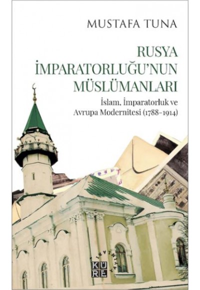 Rusya İmparatorluğu’nun Müslümanları İslam, İmparatorluk ve Avrupa Modernitesi (1788-1914)
