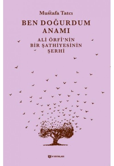 Ben Doğurdum Anamı - Ali Örfînin Bir Şathiyesinin Şerhi