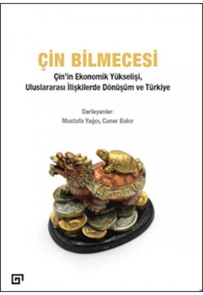 Çin Bilmecesi - Çin’in Ekonomik Yükselişi, Uluslararası İlişkilerde Dönüşüm ve Türkiye