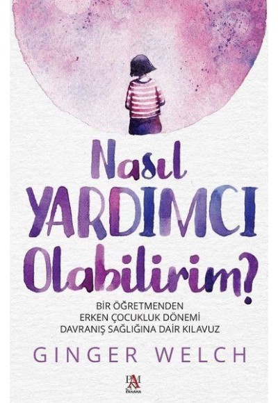 Nasıl Yardımcı Olabilirim? - Bir Öğretmenden Erken Çocukluk Dönemi Davranış Sağlığına Dair Kılavuz