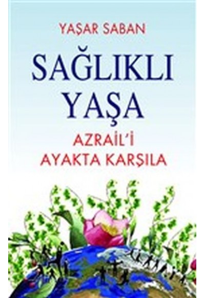 Sağlıklı Yaşa - Azraili Ayakta Karşıla
