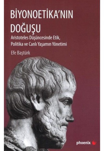 Biyonoetika'nın Doğuşu - Aristoteles Düşüncesinde Etik, Politika ve Canlı Yaşamın Yönetimi