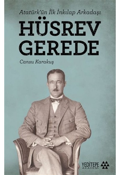 Hüsrev Gerede - Atatürk’ün İlk İnkılap Arkadaşı