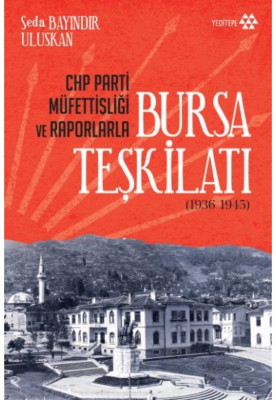 CHP Parti Müfettişliği ve Raporlarla Bursa Teşkilatı 1936-1945