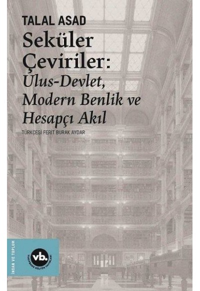 Seküler Çeviriler: Ulus-Devlet Modern Benlik ve Hesapçı Akıl