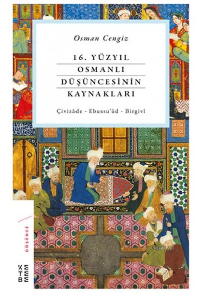 16. Yüzyıl Osmanlı Düşüncesinin Kaynakları - Çivizâde - Ebussu’ûd - Birgivî