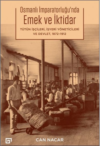 Osmanlı İmparatorluğu’nda Emek ve İktidar Tütün İşçileri, İşyeri Yöneticileri ve Devlet, 1872-1912