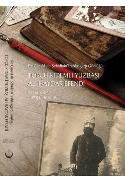 Topçu Kıdemli Yüzbaşı Ali Haydar Efendi - Bir Çanakkale Şehidinin Trablusgarp Günlüğü