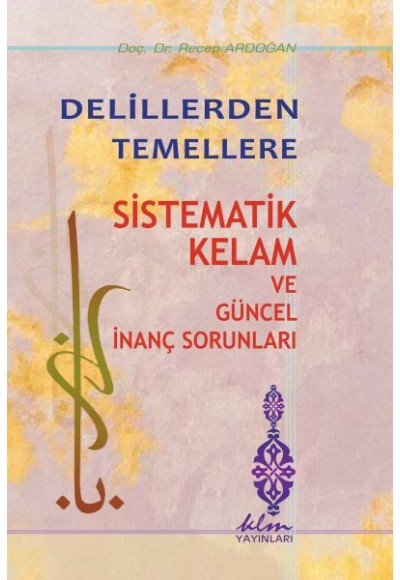 Delillerden Temellere - Sistematik Kelam ve Güncel İnanç Sorunları