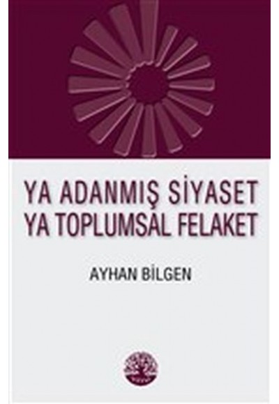 Ya Adanmış Siyaset Ya Toplumsal Felaket