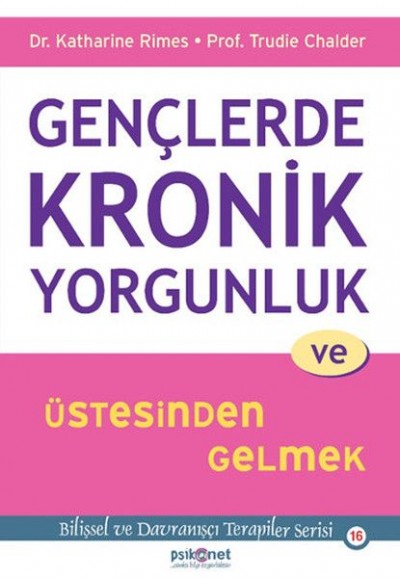 Gençlerde Kronik Yorgunluk ve Üstesinden Gelmek - Bilişsel ve Davranışçı Terapiler Serisi 16