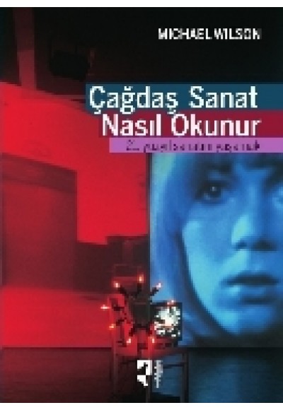 Çağdaş Sanat Nasıl Okunur?  21. Yüzyıl Sanatını Yaşamak