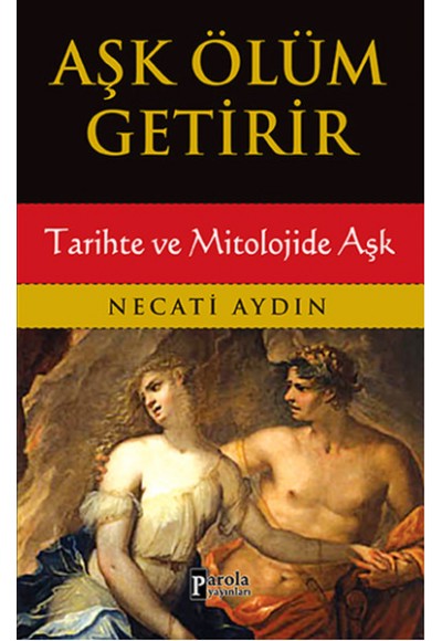 Aşk Ölüm Getirir / Tarihte ve Mitolojide Aşk