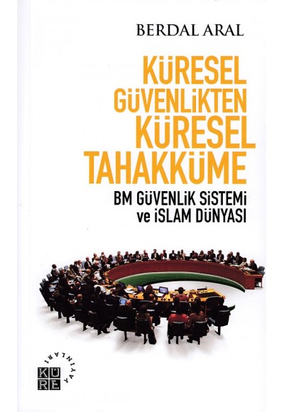 Küresel Güvenlikten Küresel Tahakküme BM Güvenlik Sistemi ve İslam Dünyası