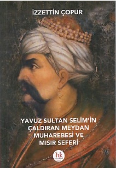 Yavuz Sultan Selim'in Çaldıran Meydan Muharebesi ve Mısır Seferi