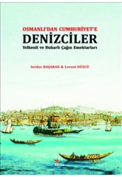 Osmanlı’dan Cumhuriyet’e Denizciler  Yelkenli ve Buharlı Çağın Emektarları