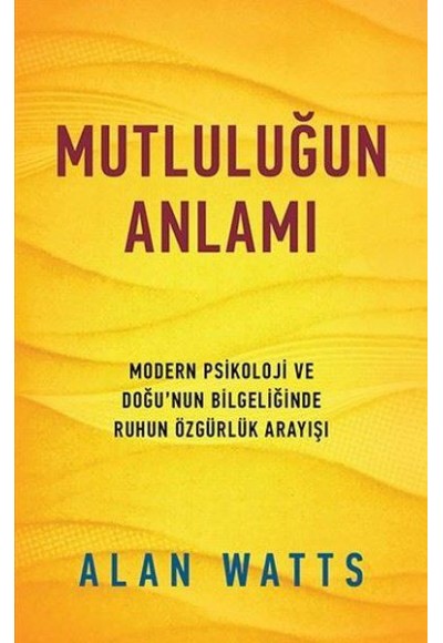 Mutluluğun Anlamı - Modern Psikoloji ve Doğu'nun Bilgeliğinde Ruhun Özgürlük Arayışı