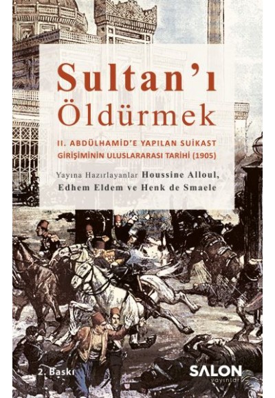 Sultan’ı Öldürmek - II. Abdülhamid’e Yapılan Suikast Girişiminin Uluslararası Tarihi (1905)