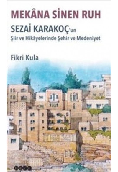 Mekana Sinen Ruh : Sezai Karakoç'un Şiir ve Hikayelerinde Şehir ve Medeniyet