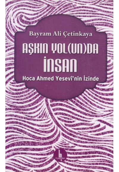 Aşkın Yolunda İnsan - Hoca Ahmed Yesevinin İzinde