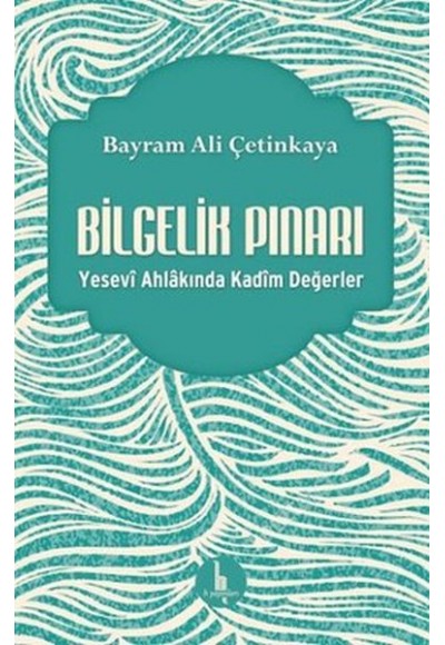 Bilgelik Pınarı - Yesevi Ahlakında Kadim Değerler