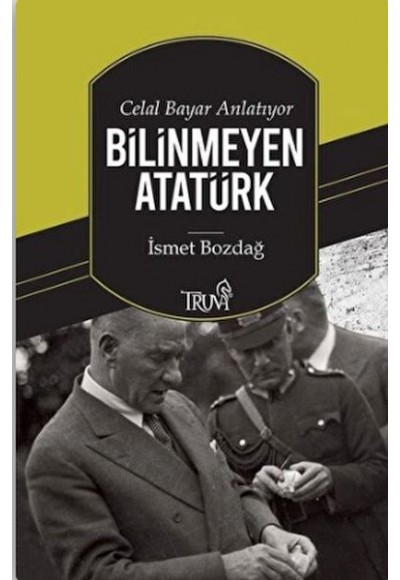 Celal Bayar Anlatıyor Bilinmeyen Atatürk