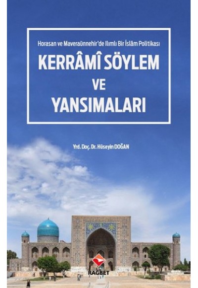 Kerrâmi Söylem ve Yansımaları - Horasan ve Maveraaünnehir'de Ilımlı Bir İslam Politikası
