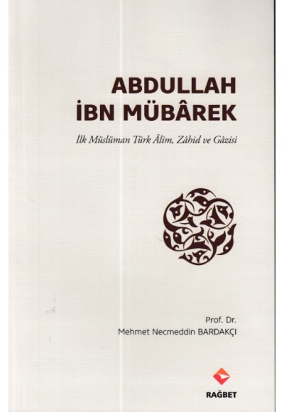 Abdullah İbn Mübârek - İlk Müslüman Türk Alim Zahid ve Gazisi