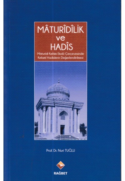 Mâturîdîlik Ve Hadîs - Mâturîdî Kelâm Ekolü Çerçevesinde Kelami Hadislerin Değerlendirilmesi