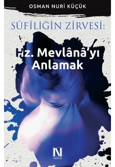 Sufiliğin Zirvesi : Hz. Mevlana’yı Anlamak