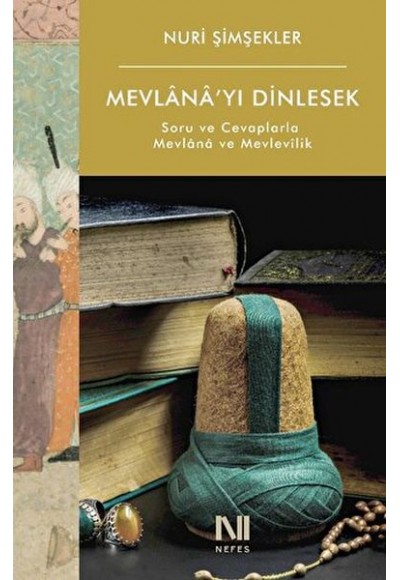 Mevlana’yı Dinlesek - Soru ve Cevaplarla Mevlana ve Mevlevilik