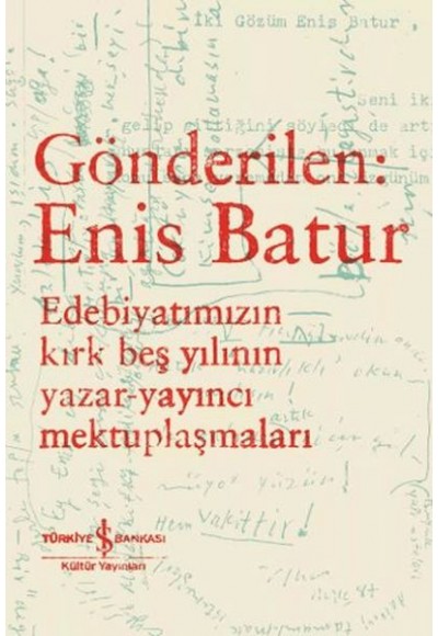 Gönderilen: Enis Batur - Edebiyatımızın Kırk Beş Yılının Yazar-Yayıncı Mektuplaşmaları