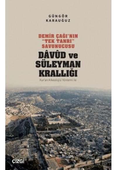 Demir Çağı’nın “Tek Tanrı” Savunucusu Davud ve Süleyman Krallığı - Kur’an Arkeolojisi Yöntemi ile