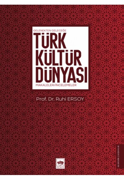 Gelenekten Geleceğe Türk Kültür Dünyası - Makaleler-İncelemeler